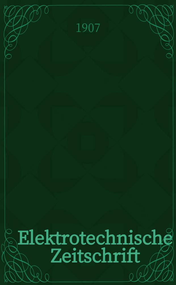 Elektrotechnische Zeitschrift : Zentralblatt für Elektrotechnik Organ des elektrotechnischen Vereins seit 1880 und des Verbandes deutscher Elektrotechniker seit 1894. Jg.28 1907, H.16