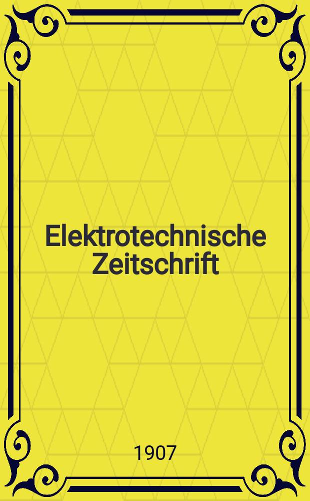 Elektrotechnische Zeitschrift : Zentralblatt für Elektrotechnik Organ des elektrotechnischen Vereins seit 1880 und des Verbandes deutscher Elektrotechniker seit 1894. Jg.28 1907, H.21