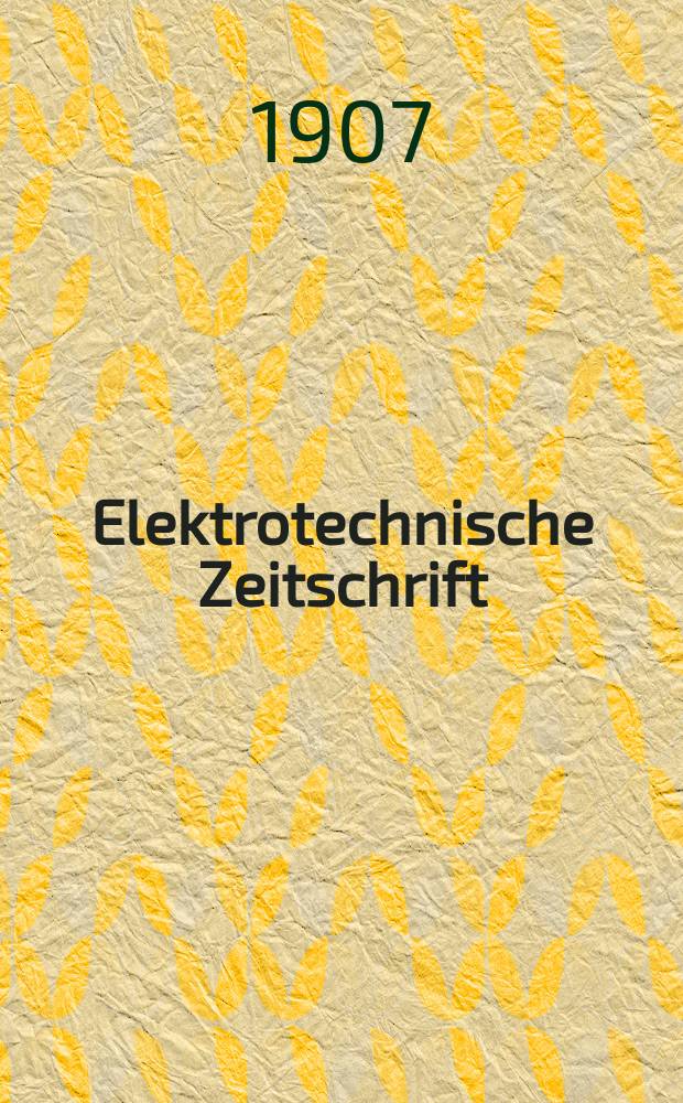 Elektrotechnische Zeitschrift : Zentralblatt für Elektrotechnik Organ des elektrotechnischen Vereins seit 1880 und des Verbandes deutscher Elektrotechniker seit 1894. Jg.28 1907, H.46
