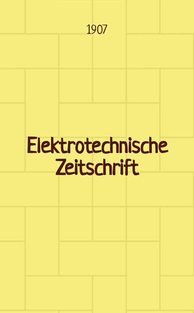 Elektrotechnische Zeitschrift : Zentralblatt für Elektrotechnik Organ des elektrotechnischen Vereins seit 1880 und des Verbandes deutscher Elektrotechniker seit 1894. Jg.28 1907, H.51