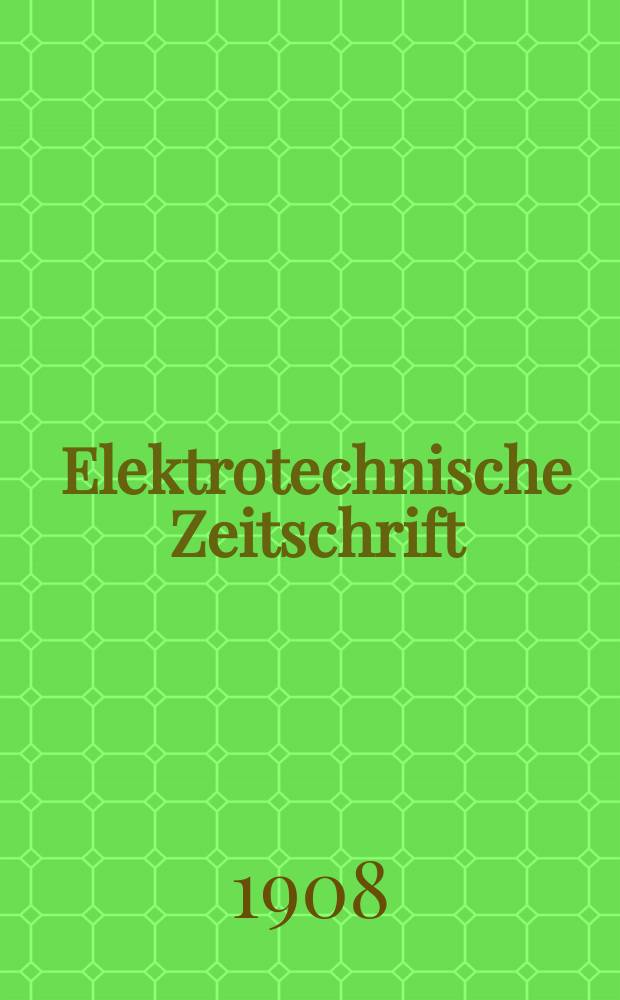 Elektrotechnische Zeitschrift : Zentralblatt für Elektrotechnik Organ des elektrotechnischen Vereins seit 1880 und des Verbandes deutscher Elektrotechniker seit 1894. Jg.29 1908, H.1
