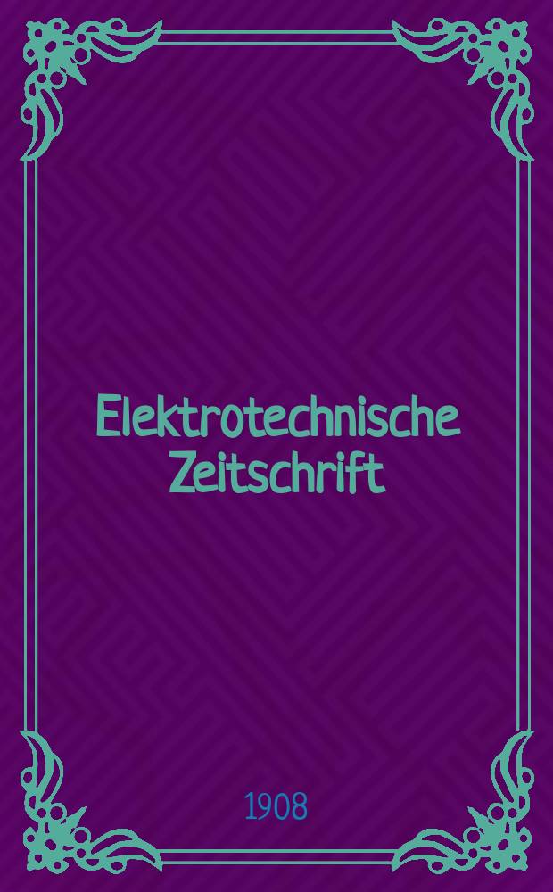 Elektrotechnische Zeitschrift : Zentralblatt für Elektrotechnik Organ des elektrotechnischen Vereins seit 1880 und des Verbandes deutscher Elektrotechniker seit 1894. Jg.29 1908, H.14