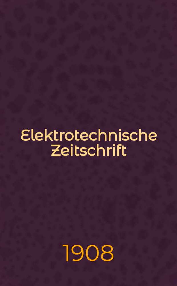 Elektrotechnische Zeitschrift : Zentralblatt für Elektrotechnik Organ des elektrotechnischen Vereins seit 1880 und des Verbandes deutscher Elektrotechniker seit 1894. Jg.29 1908, H.20