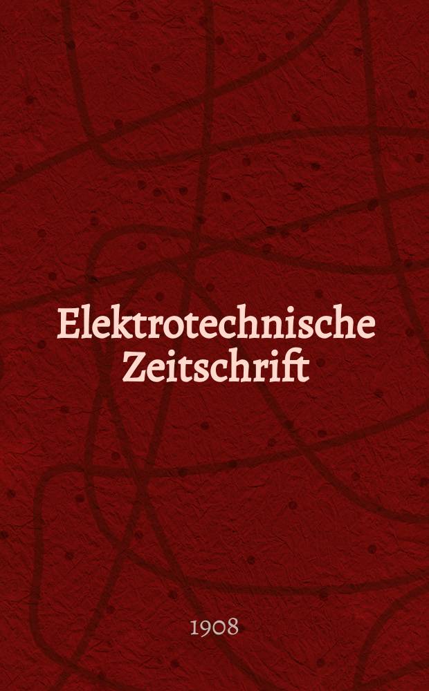 Elektrotechnische Zeitschrift : Zentralblatt für Elektrotechnik Organ des elektrotechnischen Vereins seit 1880 und des Verbandes deutscher Elektrotechniker seit 1894. Jg.29 1908, H.27