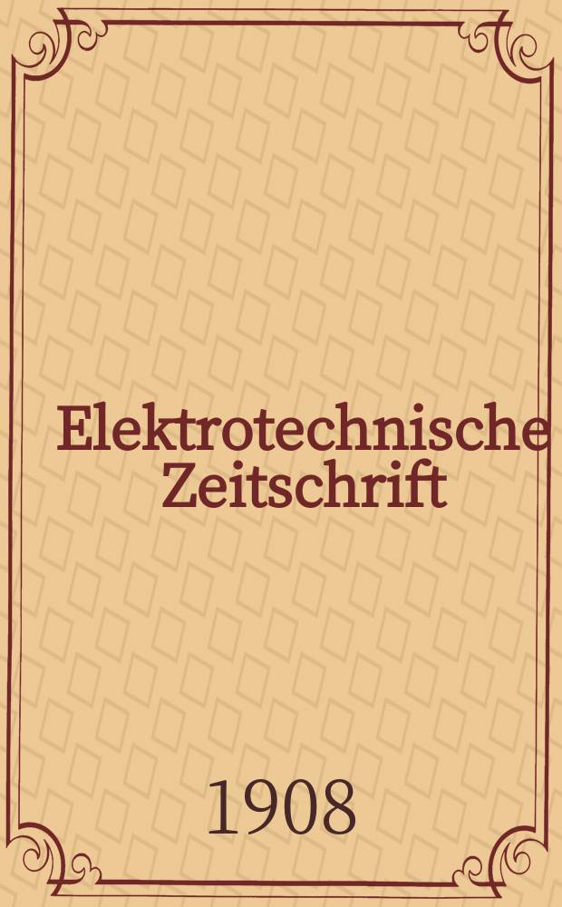 Elektrotechnische Zeitschrift : Zentralblatt für Elektrotechnik Organ des elektrotechnischen Vereins seit 1880 und des Verbandes deutscher Elektrotechniker seit 1894. Jg.29 1908, H.48