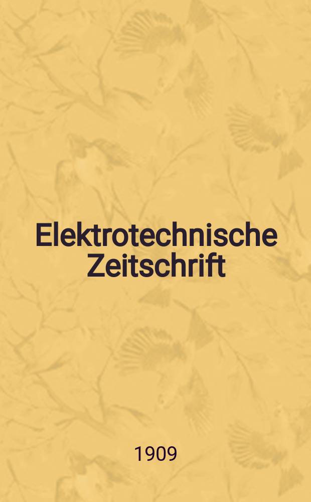 Elektrotechnische Zeitschrift : Zentralblatt für Elektrotechnik Organ des elektrotechnischen Vereins seit 1880 und des Verbandes deutscher Elektrotechniker seit 1894. Jg.30 1909, H.2
