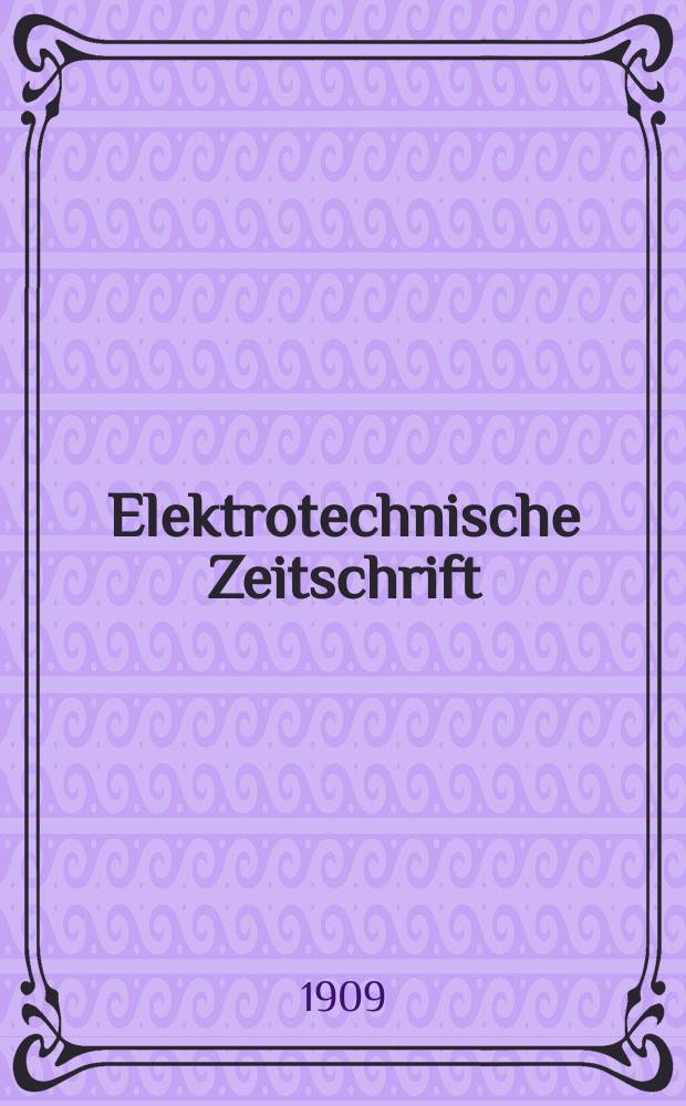 Elektrotechnische Zeitschrift : Zentralblatt für Elektrotechnik Organ des elektrotechnischen Vereins seit 1880 und des Verbandes deutscher Elektrotechniker seit 1894. Jg.30 1909, H.13