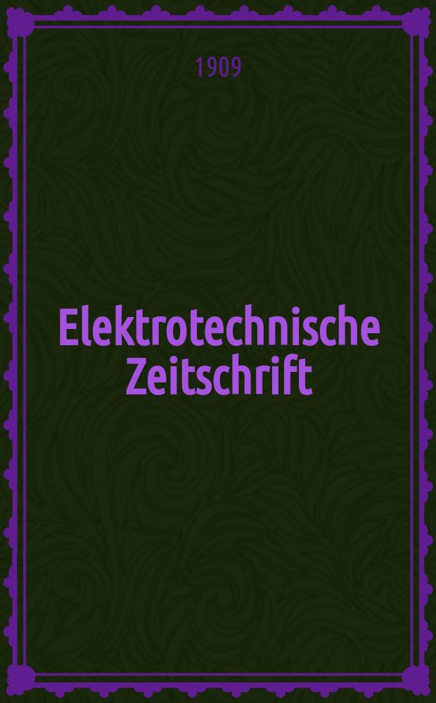 Elektrotechnische Zeitschrift : Zentralblatt für Elektrotechnik Organ des elektrotechnischen Vereins seit 1880 und des Verbandes deutscher Elektrotechniker seit 1894. Jg.30 1909, H.28