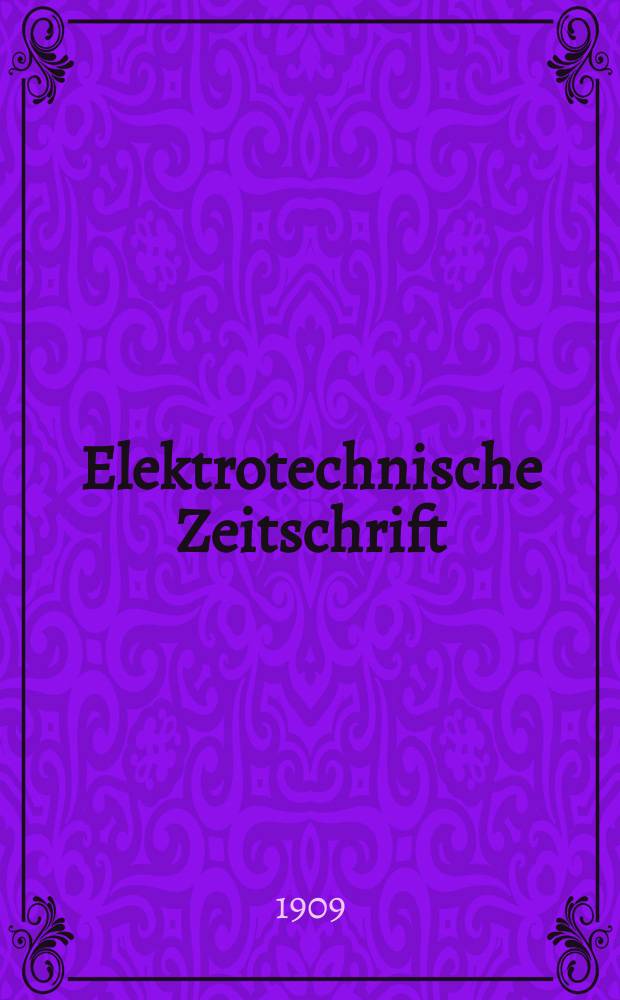 Elektrotechnische Zeitschrift : Zentralblatt für Elektrotechnik Organ des elektrotechnischen Vereins seit 1880 und des Verbandes deutscher Elektrotechniker seit 1894. Jg.30 1909, H.33