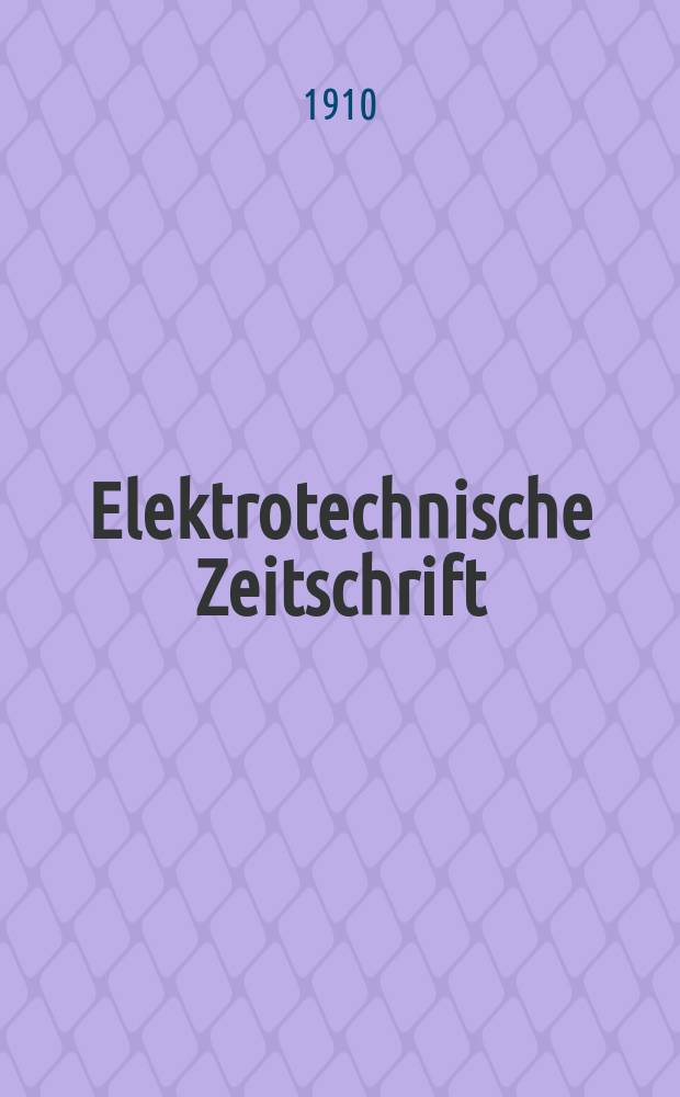 Elektrotechnische Zeitschrift : Zentralblatt für Elektrotechnik Organ des elektrotechnischen Vereins seit 1880 und des Verbandes deutscher Elektrotechniker seit 1894. Jg.31 1910, H.4