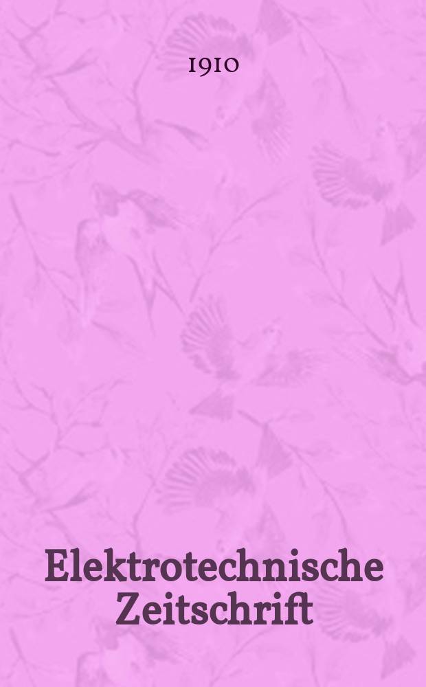 Elektrotechnische Zeitschrift : Zentralblatt für Elektrotechnik Organ des elektrotechnischen Vereins seit 1880 und des Verbandes deutscher Elektrotechniker seit 1894. Jg.31 1910, H.6
