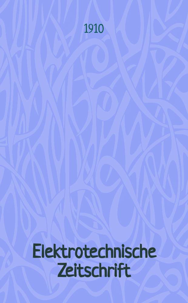 Elektrotechnische Zeitschrift : Zentralblatt für Elektrotechnik Organ des elektrotechnischen Vereins seit 1880 und des Verbandes deutscher Elektrotechniker seit 1894. Jg.31 1910, H.13