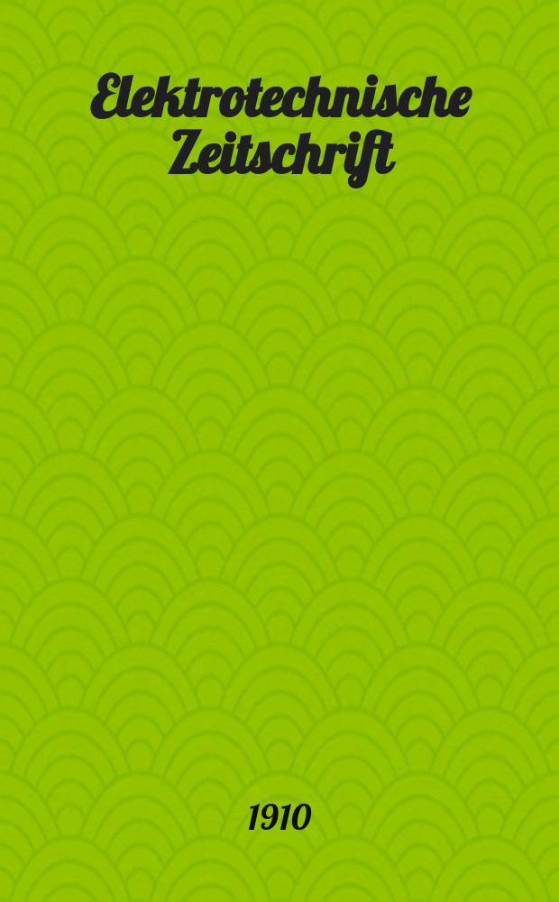 Elektrotechnische Zeitschrift : Zentralblatt für Elektrotechnik Organ des elektrotechnischen Vereins seit 1880 und des Verbandes deutscher Elektrotechniker seit 1894. Jg.31 1910, H.17