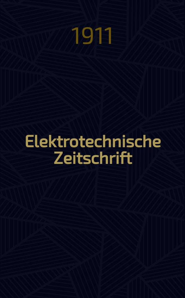 Elektrotechnische Zeitschrift : Zentralblatt für Elektrotechnik Organ des elektrotechnischen Vereins seit 1880 und des Verbandes deutscher Elektrotechniker seit 1894. Jg.32 1911, H.23