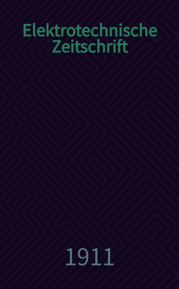 Elektrotechnische Zeitschrift : Zentralblatt für Elektrotechnik Organ des elektrotechnischen Vereins seit 1880 und des Verbandes deutscher Elektrotechniker seit 1894. Jg.32 1911, H.25
