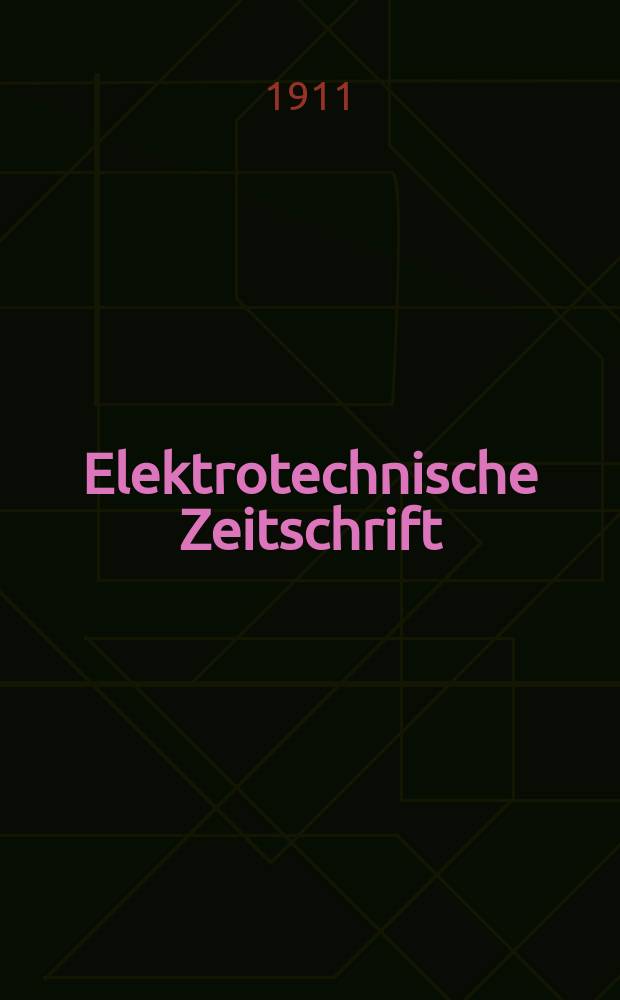Elektrotechnische Zeitschrift : Zentralblatt für Elektrotechnik Organ des elektrotechnischen Vereins seit 1880 und des Verbandes deutscher Elektrotechniker seit 1894. Jg.32 1911, H.27