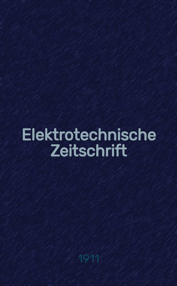 Elektrotechnische Zeitschrift : Zentralblatt f&uuml;r Elektrotechnik Organ des elektrotechnischen Vereins seit 1880 und des Verbandes deutscher Elektrotechniker seit 1894. Jg.32 1911, H.28