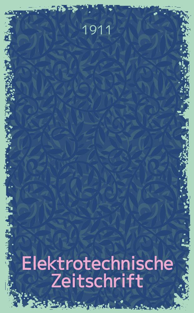 Elektrotechnische Zeitschrift : Zentralblatt für Elektrotechnik Organ des elektrotechnischen Vereins seit 1880 und des Verbandes deutscher Elektrotechniker seit 1894. Jg.32 1911, H.48