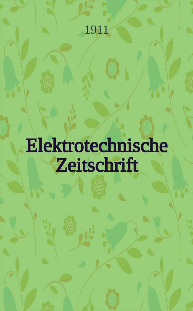 Elektrotechnische Zeitschrift : Zentralblatt für Elektrotechnik Organ des elektrotechnischen Vereins seit 1880 und des Verbandes deutscher Elektrotechniker seit 1894. Jg.32 1911, H.52
