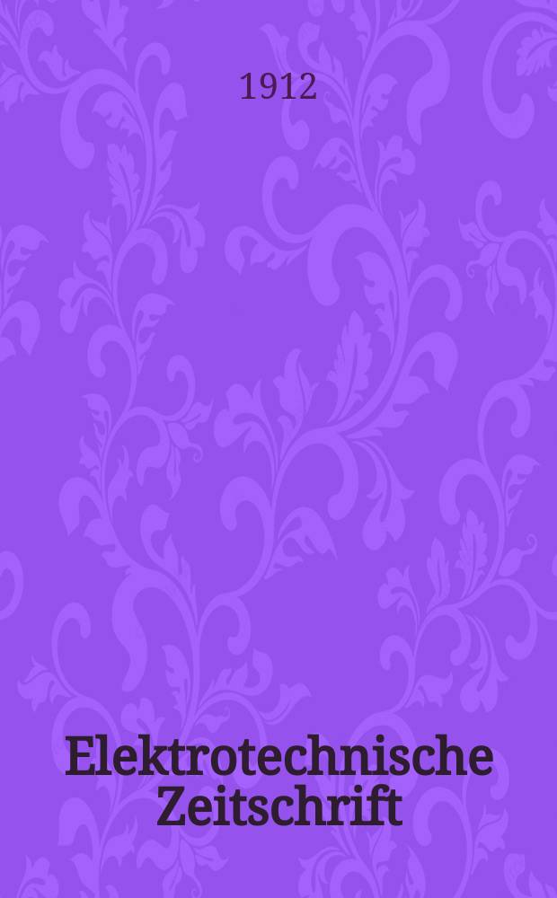 Elektrotechnische Zeitschrift : Zentralblatt für Elektrotechnik Organ des elektrotechnischen Vereins seit 1880 und des Verbandes deutscher Elektrotechniker seit 1894. Jg.33 1912, H.7