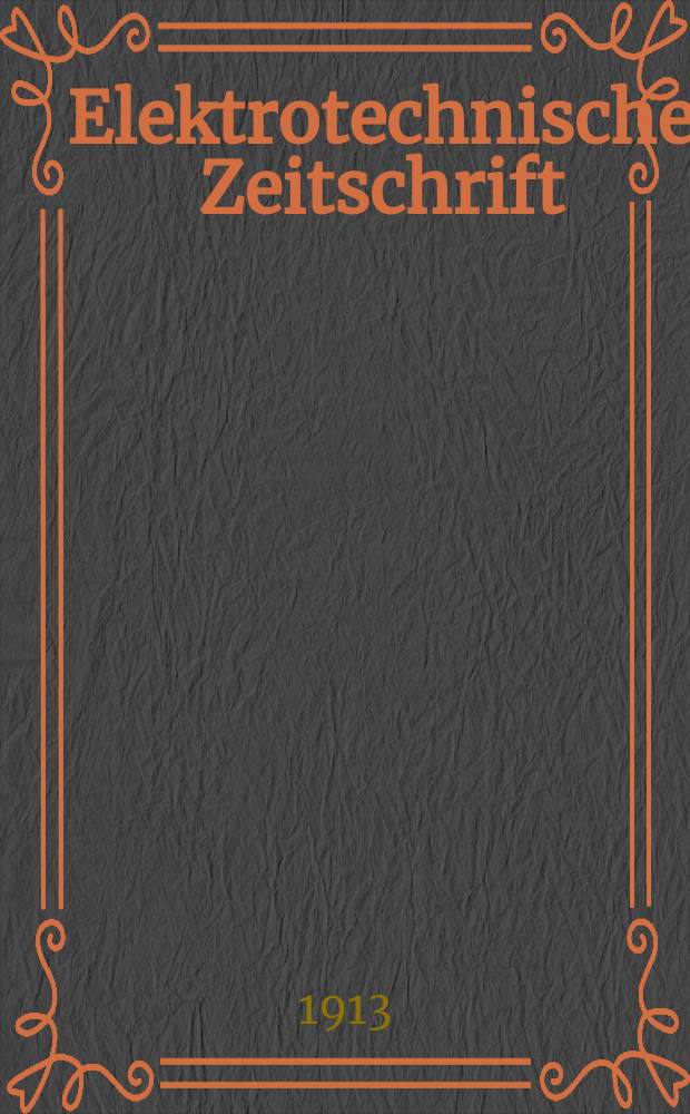 Elektrotechnische Zeitschrift : Zentralblatt für Elektrotechnik Organ des elektrotechnischen Vereins seit 1880 und des Verbandes deutscher Elektrotechniker seit 1894. Jg.34 1913, H.14