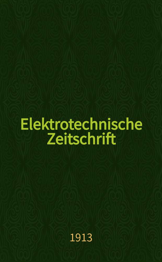 Elektrotechnische Zeitschrift : Zentralblatt für Elektrotechnik Organ des elektrotechnischen Vereins seit 1880 und des Verbandes deutscher Elektrotechniker seit 1894. Jg.34 1913, H.27
