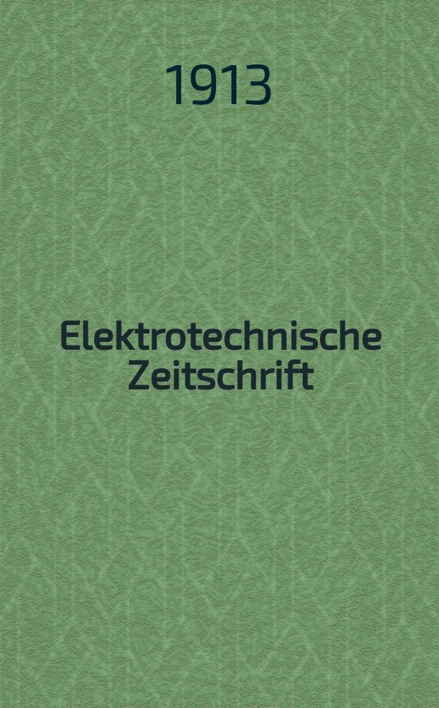 Elektrotechnische Zeitschrift : Zentralblatt für Elektrotechnik Organ des elektrotechnischen Vereins seit 1880 und des Verbandes deutscher Elektrotechniker seit 1894. Jg.34 1913, H.39