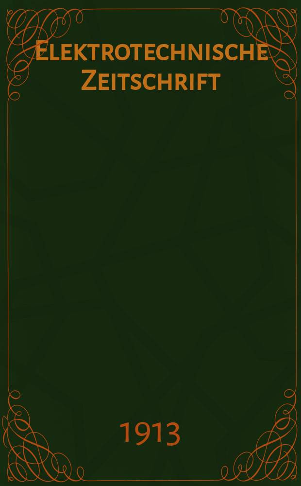 Elektrotechnische Zeitschrift : Zentralblatt für Elektrotechnik Organ des elektrotechnischen Vereins seit 1880 und des Verbandes deutscher Elektrotechniker seit 1894. Jg.34 1913, H.46