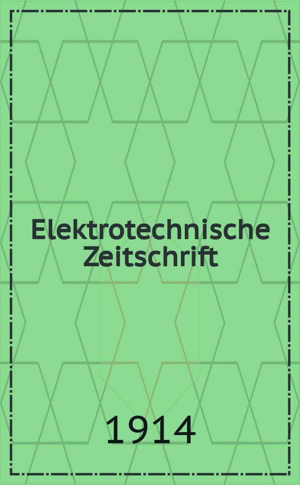 Elektrotechnische Zeitschrift : Zentralblatt für Elektrotechnik Organ des elektrotechnischen Vereins seit 1880 und des Verbandes deutscher Elektrotechniker seit 1894. Jg.35 1914, H.10
