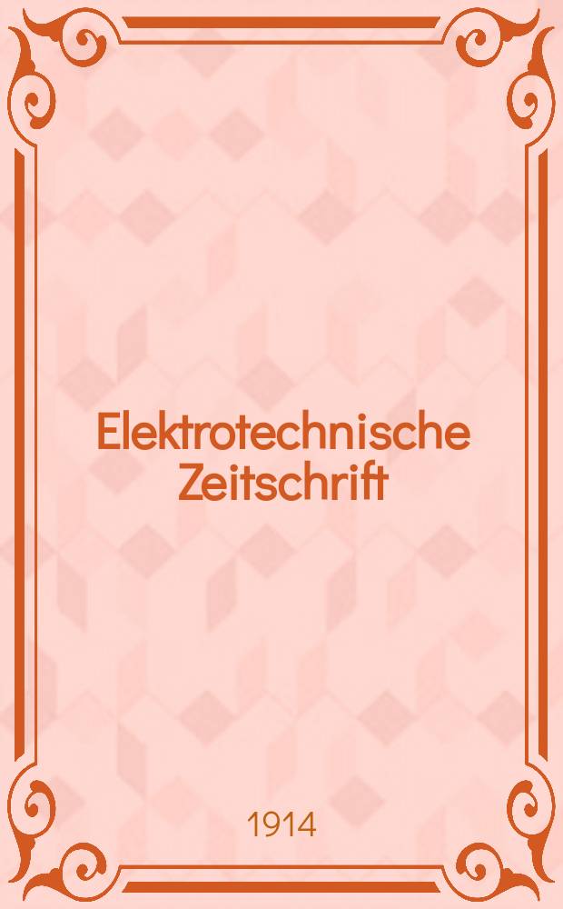 Elektrotechnische Zeitschrift : Zentralblatt für Elektrotechnik Organ des elektrotechnischen Vereins seit 1880 und des Verbandes deutscher Elektrotechniker seit 1894. Jg.35 1914, H.28