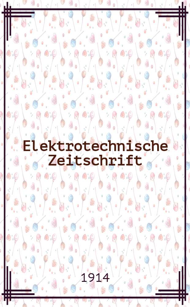 Elektrotechnische Zeitschrift : Zentralblatt f&uuml;r Elektrotechnik Organ des elektrotechnischen Vereins seit 1880 und des Verbandes deutscher Elektrotechniker seit 1894. Jg.35 1914, H.45