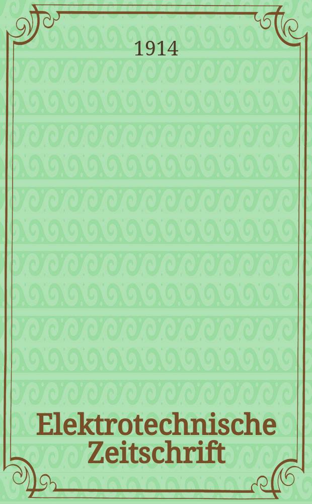 Elektrotechnische Zeitschrift : Zentralblatt für Elektrotechnik Organ des elektrotechnischen Vereins seit 1880 und des Verbandes deutscher Elektrotechniker seit 1894. Jg.35 1914, H.51