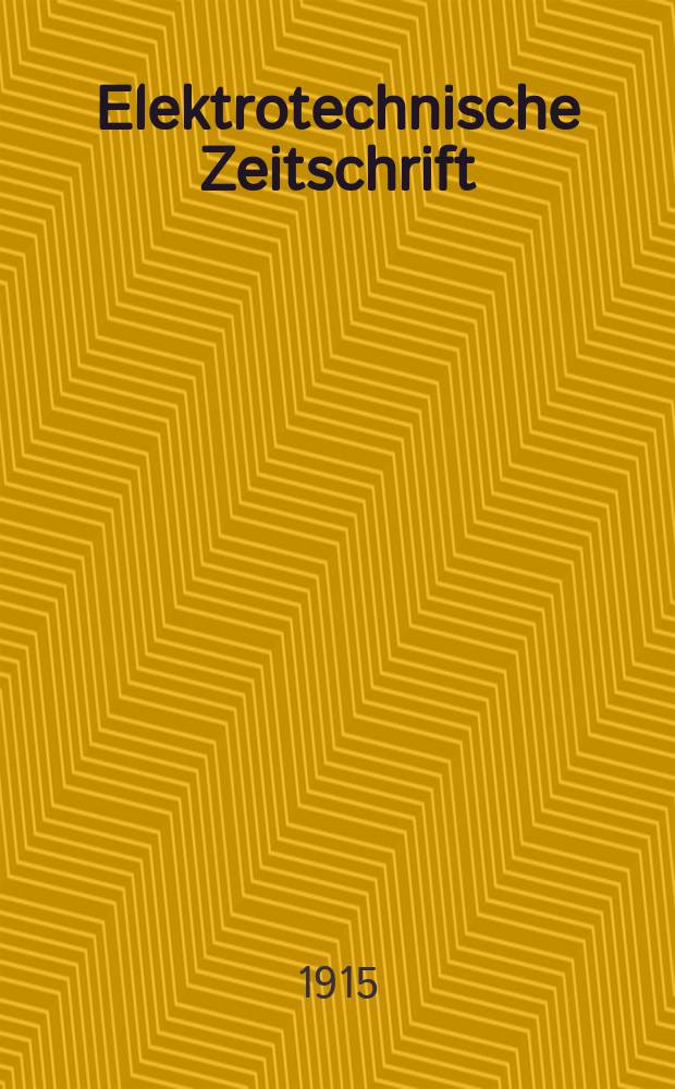 Elektrotechnische Zeitschrift : Zentralblatt f&uuml;r Elektrotechnik Organ des elektrotechnischen Vereins seit 1880 und des Verbandes deutscher Elektrotechniker seit 1894. Jg.36 1915, H.7