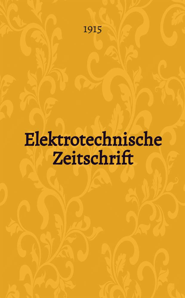 Elektrotechnische Zeitschrift : Zentralblatt für Elektrotechnik Organ des elektrotechnischen Vereins seit 1880 und des Verbandes deutscher Elektrotechniker seit 1894. Jg.36 1915, H.13