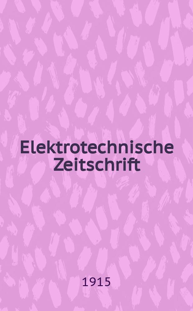 Elektrotechnische Zeitschrift : Zentralblatt für Elektrotechnik Organ des elektrotechnischen Vereins seit 1880 und des Verbandes deutscher Elektrotechniker seit 1894. Jg.36 1915, H.14
