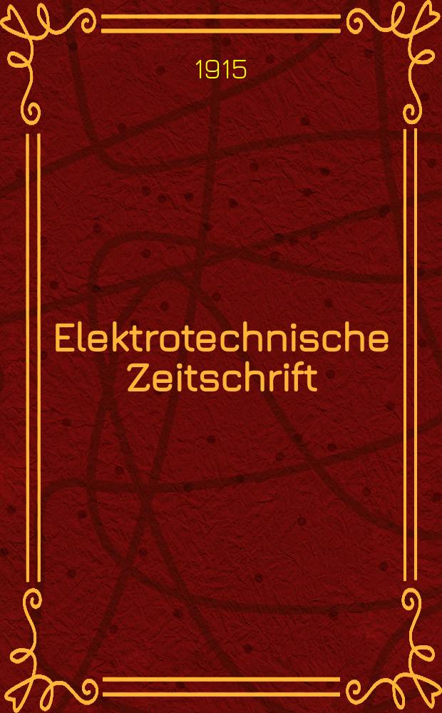 Elektrotechnische Zeitschrift : Zentralblatt für Elektrotechnik Organ des elektrotechnischen Vereins seit 1880 und des Verbandes deutscher Elektrotechniker seit 1894. Jg.36 1915, H.19