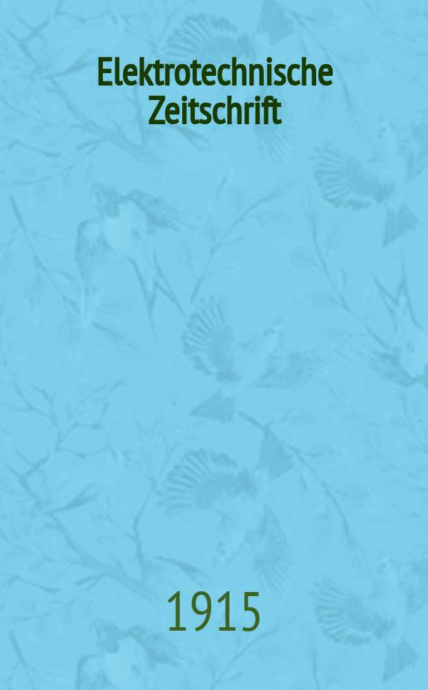 Elektrotechnische Zeitschrift : Zentralblatt für Elektrotechnik Organ des elektrotechnischen Vereins seit 1880 und des Verbandes deutscher Elektrotechniker seit 1894. Jg.36 1915, H.46