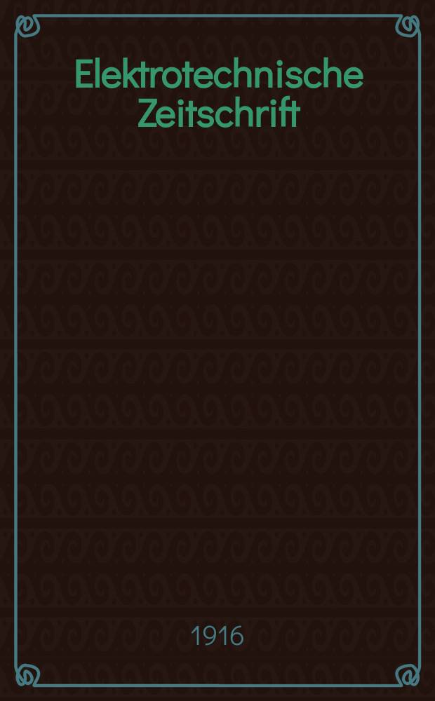 Elektrotechnische Zeitschrift : Zentralblatt für Elektrotechnik Organ des elektrotechnischen Vereins seit 1880 und des Verbandes deutscher Elektrotechniker seit 1894. Jg.37 1916, H.3