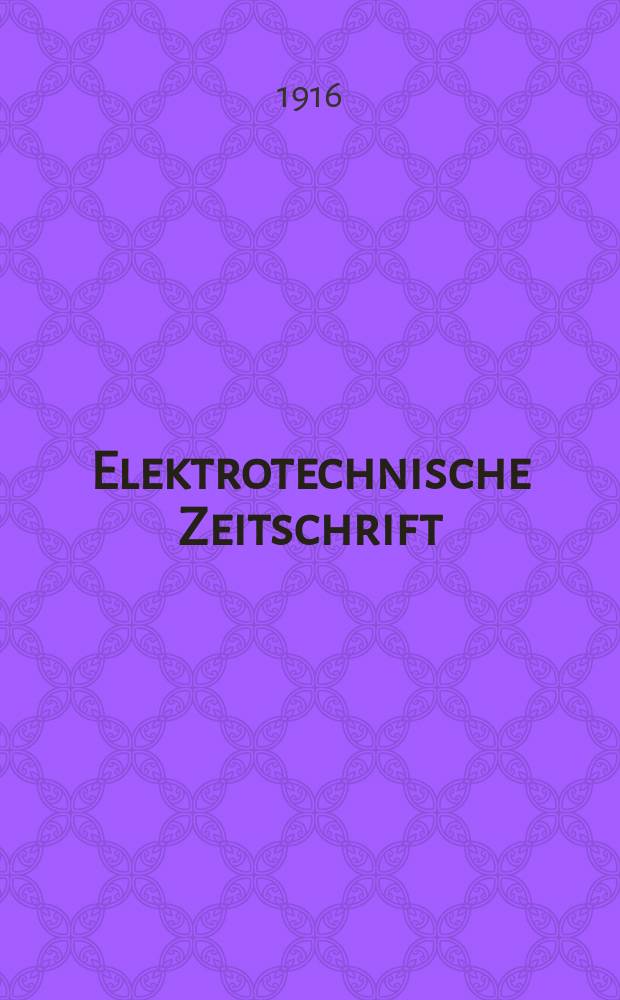 Elektrotechnische Zeitschrift : Zentralblatt für Elektrotechnik Organ des elektrotechnischen Vereins seit 1880 und des Verbandes deutscher Elektrotechniker seit 1894. Jg.37 1916, H.4