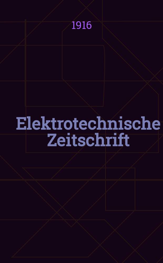 Elektrotechnische Zeitschrift : Zentralblatt für Elektrotechnik Organ des elektrotechnischen Vereins seit 1880 und des Verbandes deutscher Elektrotechniker seit 1894. Jg.37 1916, H.7