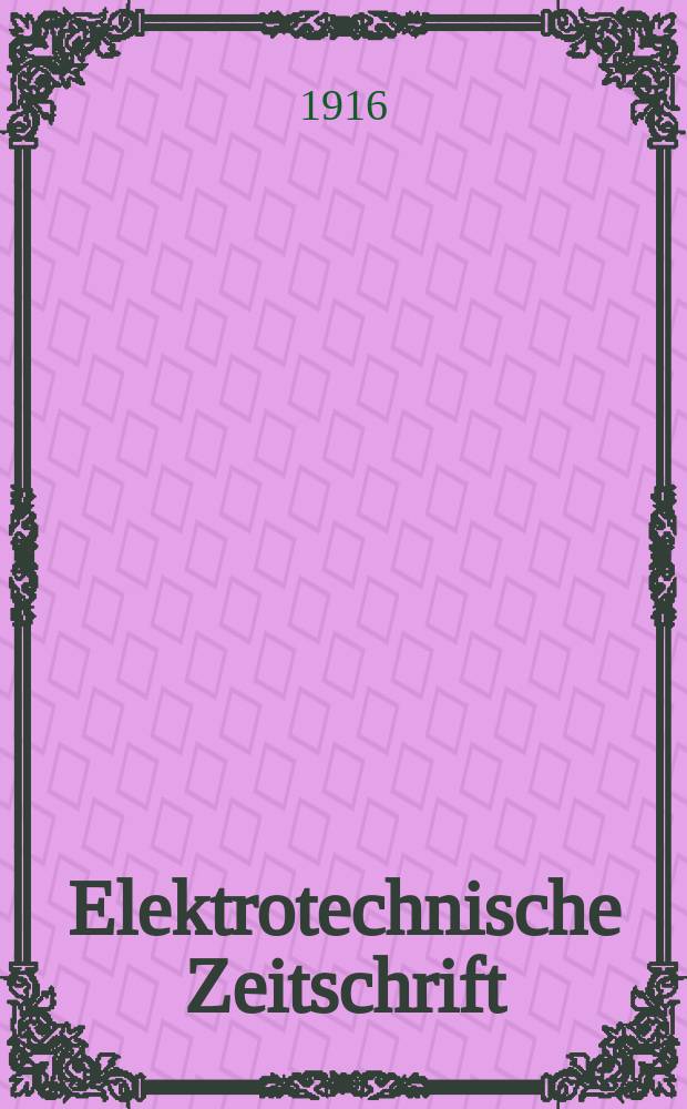 Elektrotechnische Zeitschrift : Zentralblatt für Elektrotechnik Organ des elektrotechnischen Vereins seit 1880 und des Verbandes deutscher Elektrotechniker seit 1894. Jg.37 1916, H.8