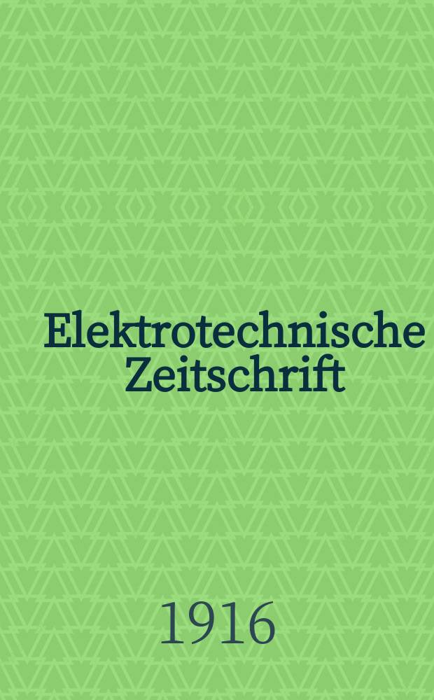 Elektrotechnische Zeitschrift : Zentralblatt f&uuml;r Elektrotechnik Organ des elektrotechnischen Vereins seit 1880 und des Verbandes deutscher Elektrotechniker seit 1894. Jg.37 1916, H.17