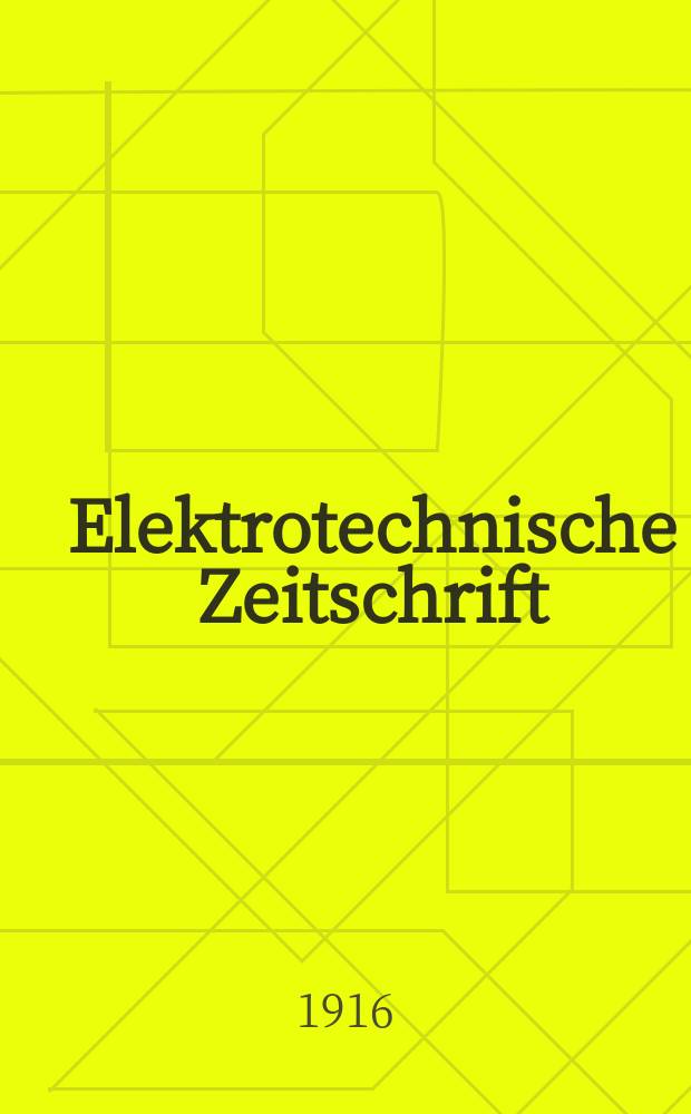 Elektrotechnische Zeitschrift : Zentralblatt für Elektrotechnik Organ des elektrotechnischen Vereins seit 1880 und des Verbandes deutscher Elektrotechniker seit 1894. Jg.37 1916, H.23
