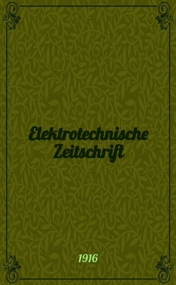 Elektrotechnische Zeitschrift : Zentralblatt für Elektrotechnik Organ des elektrotechnischen Vereins seit 1880 und des Verbandes deutscher Elektrotechniker seit 1894. Jg.37 1916, H.27