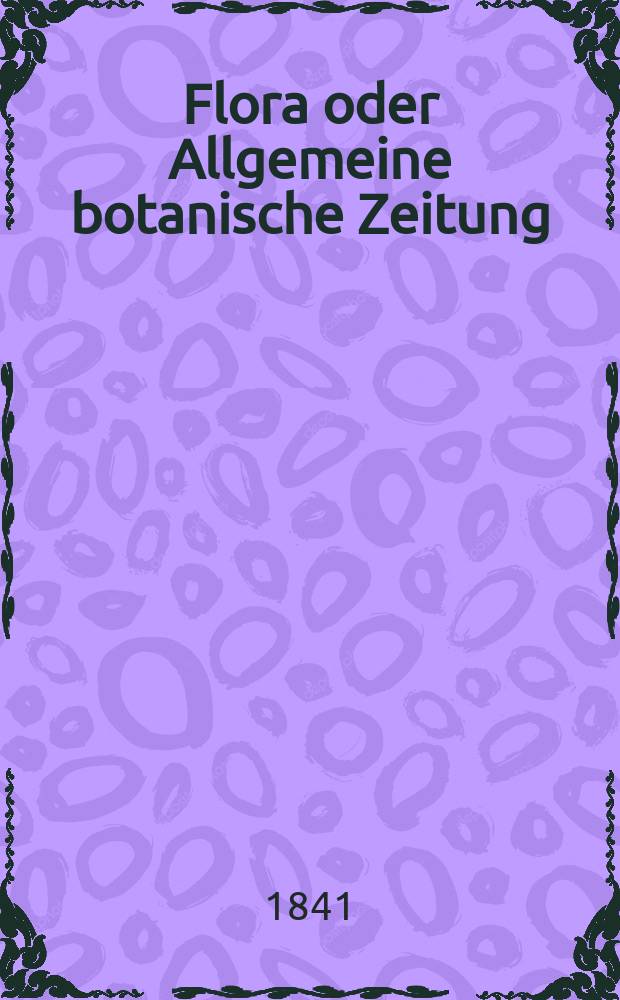 Flora oder Allgemeine botanische Zeitung : Hrsg. von der k. Bayer. botanischen Gesellschaft zu Regensburg. Jg.24 1841, Bd.1, №14