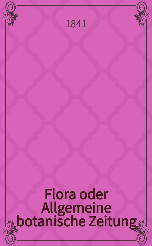 Flora oder Allgemeine botanische Zeitung : Hrsg. von der k. Bayer. botanischen Gesellschaft zu Regensburg. Jg.24 1841, Bd.1, №18