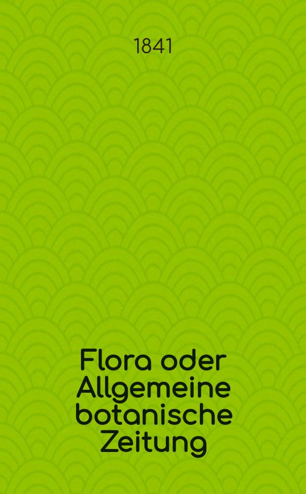 Flora oder Allgemeine botanische Zeitung : Hrsg. von der k. Bayer. botanischen Gesellschaft zu Regensburg. Jg.24 1841, Bd.2, №29