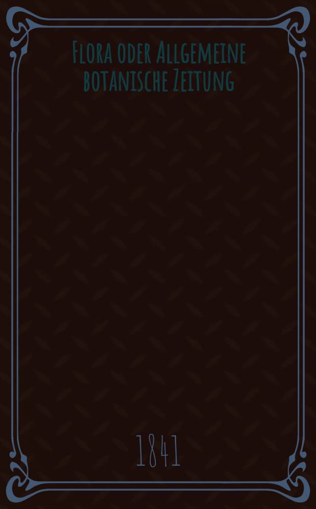 Flora oder Allgemeine botanische Zeitung : Hrsg. von der k. Bayer. botanischen Gesellschaft zu Regensburg. Jg.24 1841, Bd.2, №31
