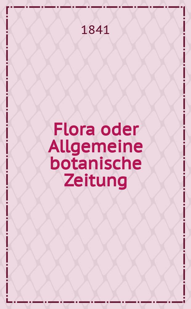 Flora oder Allgemeine botanische Zeitung : Hrsg. von der k. Bayer. botanischen Gesellschaft zu Regensburg. Jg.24 1841, Bd.2, №39
