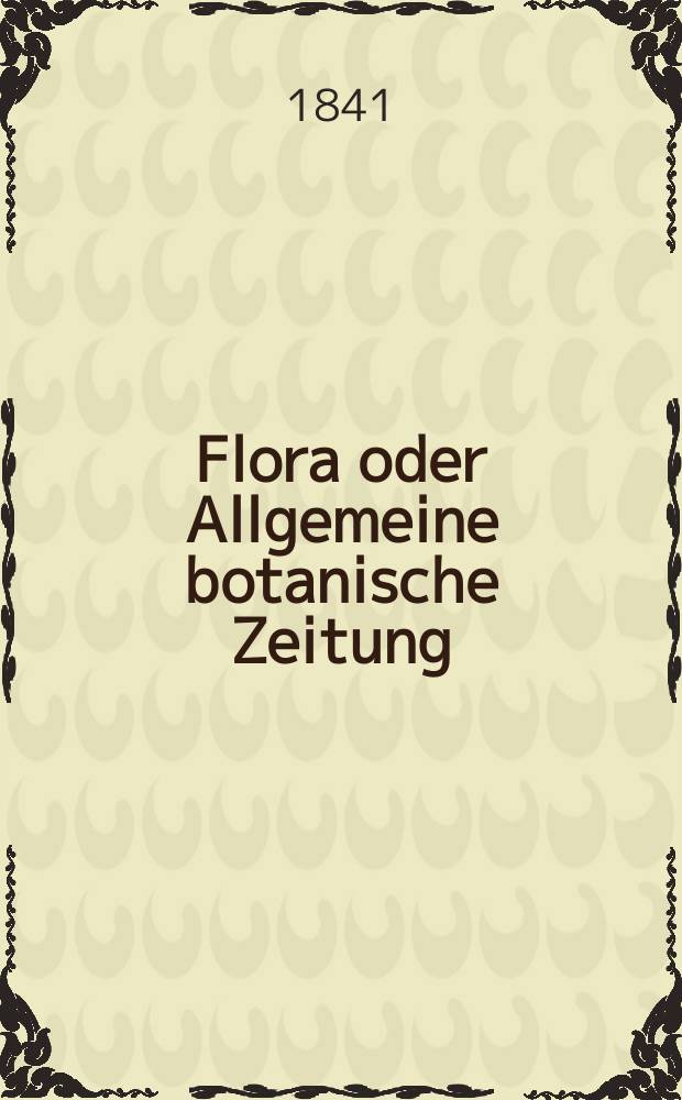 Flora oder Allgemeine botanische Zeitung : Hrsg. von der k. Bayer. botanischen Gesellschaft zu Regensburg. Jg.24 1841, Bd.2, №42